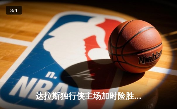 达拉斯独行侠主场加时险胜丹佛掘金 东契奇41+12+14创赛季纪录 - 3