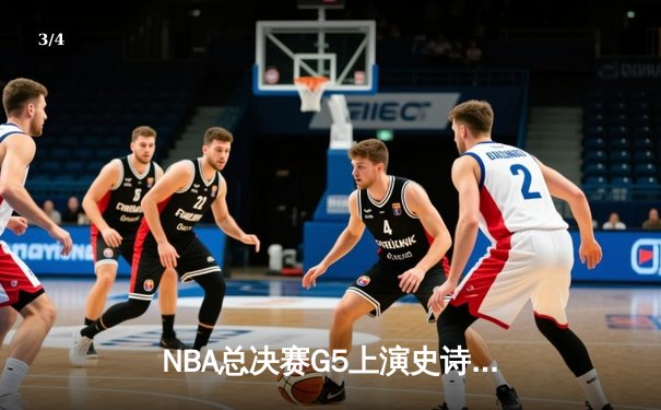 NBA总决赛G5上演史诗逆转 库里37分助勇士夺赛点 - 3