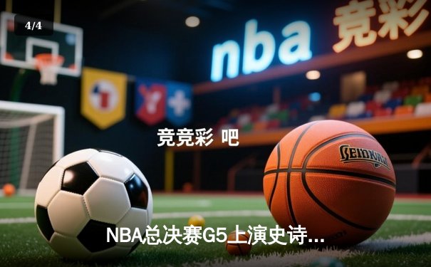 NBA总决赛G5上演史诗逆转 库里37分助勇士夺赛点 - 4