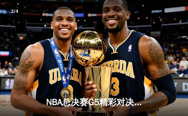 NBA总决赛G5精彩对决：库里独得40分助勇士险胜绿军，总比分3-2领先 - 2