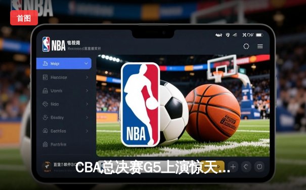 CBA总决赛G5上演惊天逆转 辽宁本钢加时险胜广东宏远夺队史第四冠