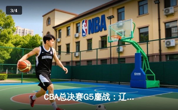 CBA总决赛G5鏖战：辽宁本钢加时逆转广东宏远 成功卫冕总冠军 - 3