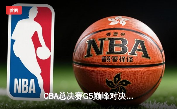 CBA总决赛G5巅峰对决：辽宁本钢加时险胜广东宏远，赵继伟30分加冕FMVP